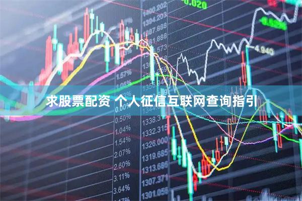 求股票配资 个人征信互联网查询指引